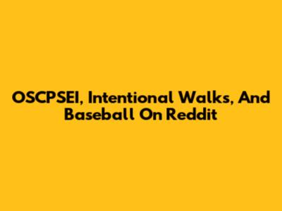 OSCPSEI, Intentional Walks, And Baseball On Reddit