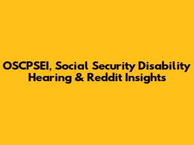 OSCPSEI, Social Security Disability Hearing & Reddit Insights