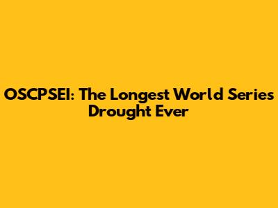 OSCPSEI: The Longest World Series Drought Ever