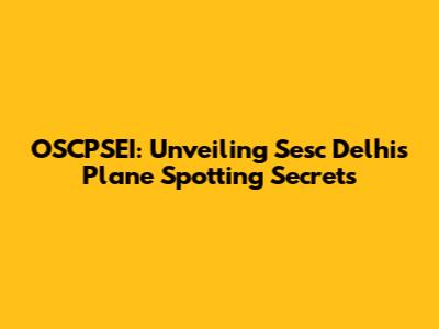 OSCPSEI: Unveiling Sesc Delhi's Plane Spotting Secrets