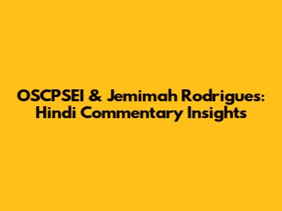 OSCPSEI & Jemimah Rodrigues: Hindi Commentary Insights