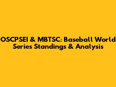 OSCPSEI & MBTSC: Baseball World Series Standings & Analysis