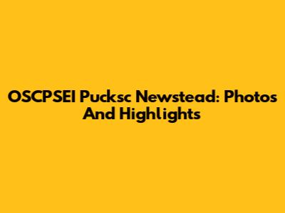 OSCPSEI Pucksc Newstead: Photos And Highlights