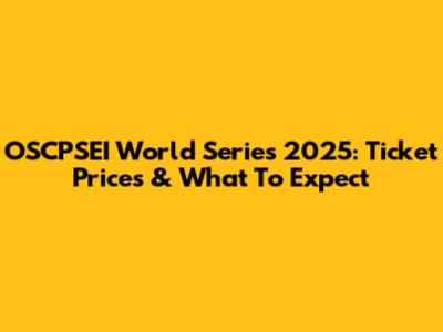 OSCPSEI World Series 2025: Ticket Prices & What To Expect