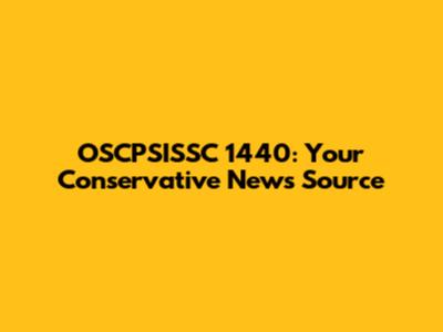 OSCPSISSC 1440: Your Conservative News Source
