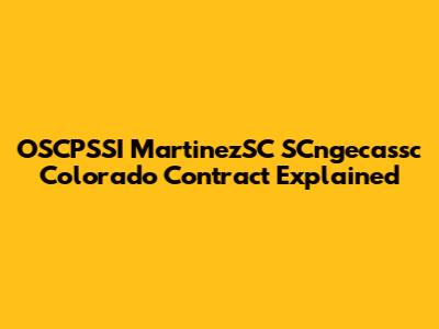 OSCPSSI MartinezSC SCngecassc Colorado Contract Explained