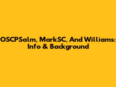 OSCPSalm, MarkSC, And Williams: Info & Background