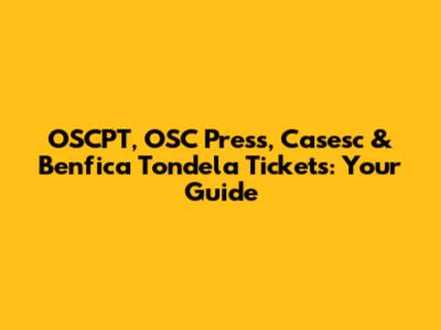 OSCPT, OSC Press, Casesc & Benfica Tondela Tickets: Your Guide