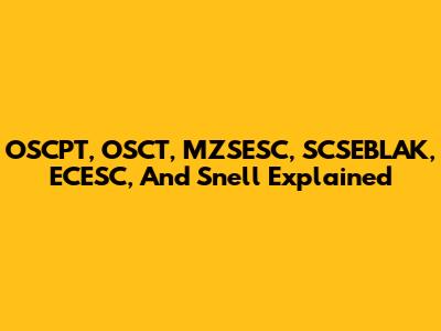 OSCPT, OSCT, MZSESC, SCSEBLAK, ECESC, And Snell Explained