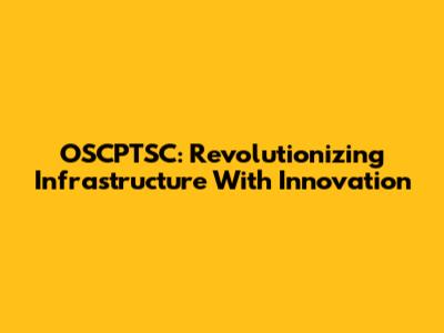 OSCPTSC: Revolutionizing Infrastructure With Innovation