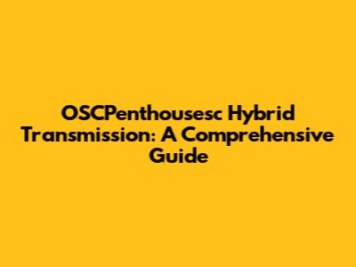 OSCPenthousesc Hybrid Transmission: A Comprehensive Guide