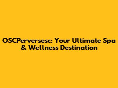 OSCPerversesc: Your Ultimate Spa & Wellness Destination