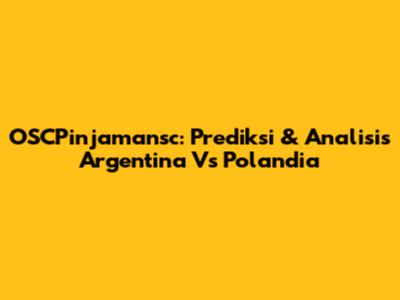OSCPinjamansc: Prediksi & Analisis Argentina Vs Polandia