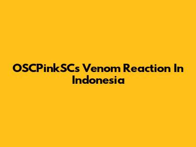 OSCPinkSC's Venom Reaction In Indonesia