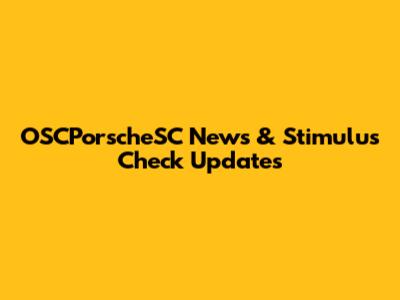 OSCPorscheSC News & Stimulus Check Updates