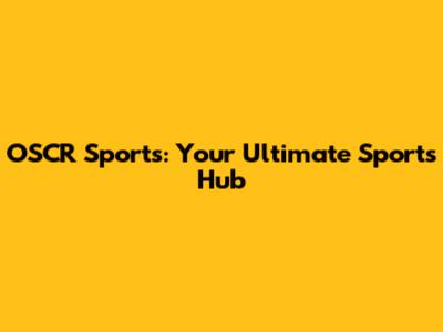OSCR Sports: Your Ultimate Sports Hub