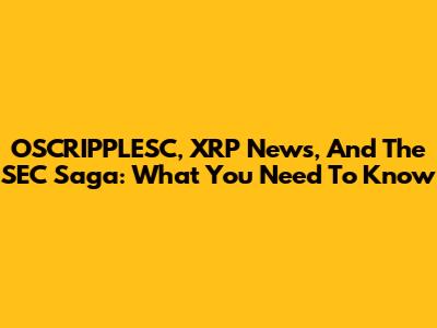 OSCRIPPLESC, XRP News, And The SEC Saga: What You Need To Know