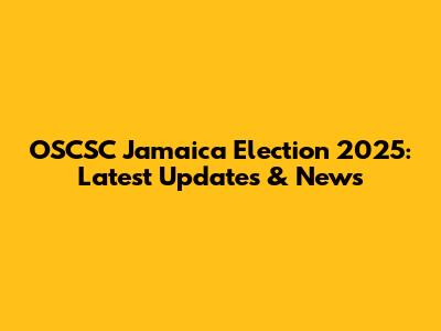 OSCSC Jamaica Election 2025: Latest Updates & News