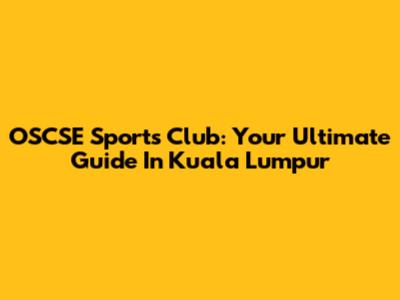OSCSE Sports Club: Your Ultimate Guide In Kuala Lumpur