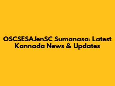 OSCSESAJenSC Sumanasa: Latest Kannada News & Updates