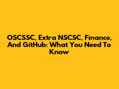 OSCSSC, Extra NSCSC, Finance, And GitHub: What You Need To Know