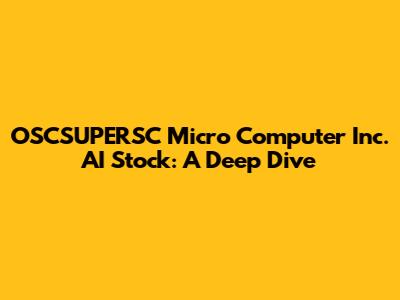 OSCSUPERSC Micro Computer Inc. AI Stock: A Deep Dive