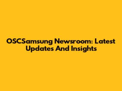 OSCSamsung Newsroom: Latest Updates And Insights