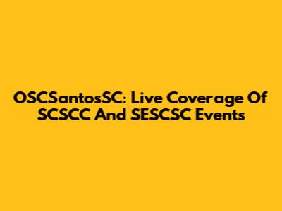 OSCSantosSC: Live Coverage Of SCSCC And SESCSC Events