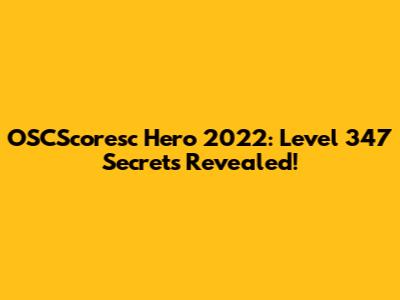 OSCScoresc Hero 2022: Level 347 Secrets Revealed!