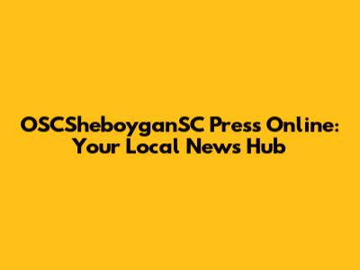 OSCSheboyganSC Press Online: Your Local News Hub