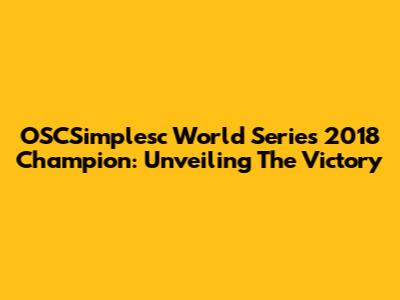 OSCSimplesc World Series 2018 Champion: Unveiling The Victory