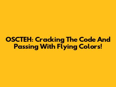 OSCTEH: Cracking The Code And Passing With Flying Colors!
