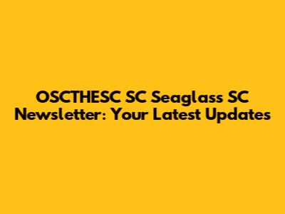 OSCTHESC SC Seaglass SC Newsletter: Your Latest Updates