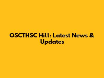 OSCTHSC Hill: Latest News & Updates