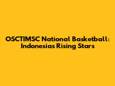 OSCTIMSC National Basketball: Indonesia's Rising Stars
