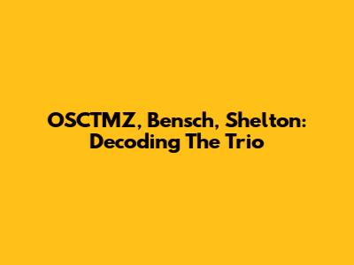 OSCTMZ, Bensch, Shelton: Decoding The Trio