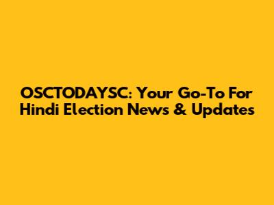 OSCTODAYSC: Your Go-To For Hindi Election News & Updates
