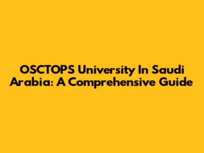 OSCTOPS University In Saudi Arabia: A Comprehensive Guide