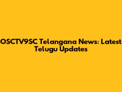 OSCTV9SC Telangana News: Latest Telugu Updates