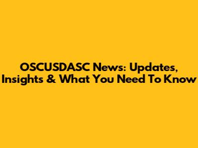 OSCUSDASC News: Updates, Insights & What You Need To Know