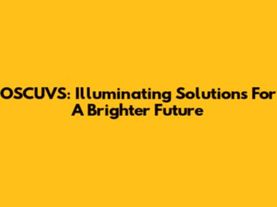OSCUVS: Illuminating Solutions For A Brighter Future