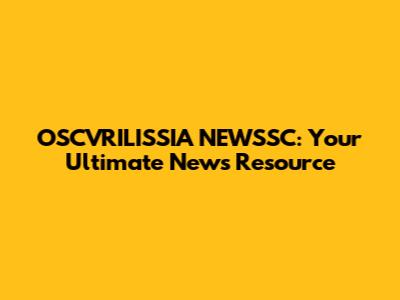 OSCVRILISSIA NEWSSC: Your Ultimate News Resource