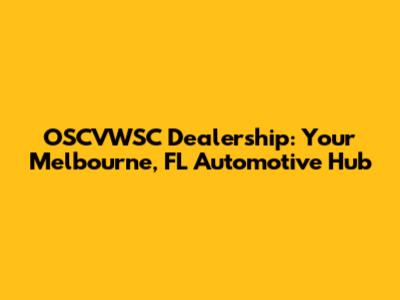 OSCVWSC Dealership: Your Melbourne, FL Automotive Hub
