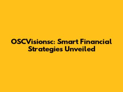 OSCVisionsc: Smart Financial Strategies Unveiled