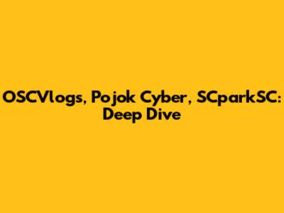 OSCVlogs, Pojok Cyber, SCparkSC: Deep Dive