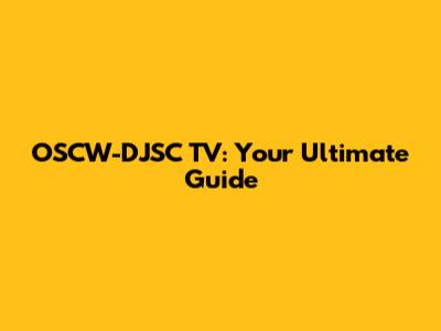 OSCW-DJSC TV: Your Ultimate Guide