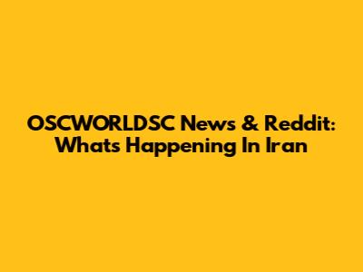OSCWORLDSC News & Reddit: What's Happening In Iran