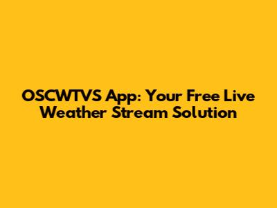 OSCWTVS App: Your Free Live Weather Stream Solution