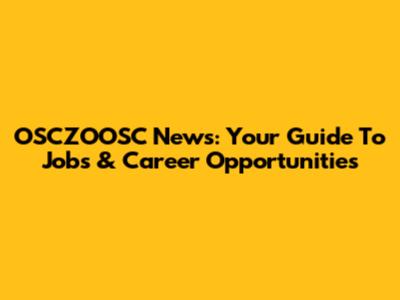 OSCZOOSC News: Your Guide To Jobs & Career Opportunities
