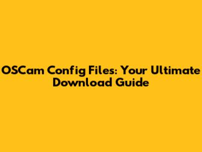 OSCam Config Files: Your Ultimate Download Guide
